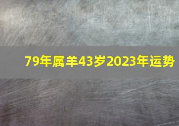 79年属羊43岁2023年运势