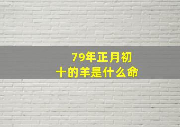 79年正月初十的羊是什么命