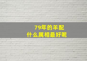 79年的羊配什么属相最好呢