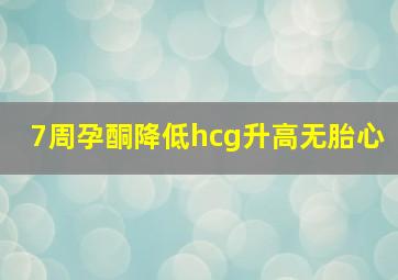 7周孕酮降低hcg升高无胎心