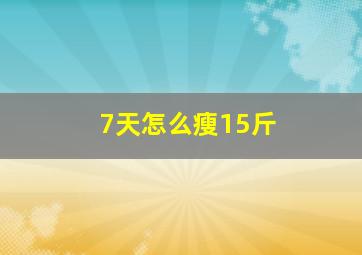 7天怎么瘦15斤