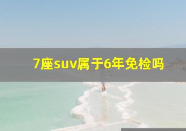 7座suv属于6年免检吗