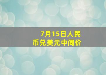 7月15日人民币兑美元中间价