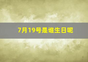 7月19号是谁生日呢