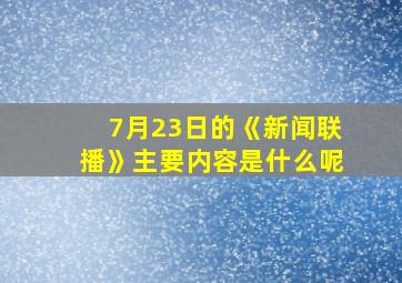 7月23日的《新闻联播》主要内容是什么呢