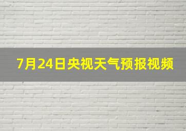 7月24日央视天气预报视频