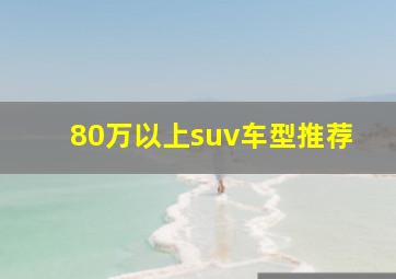 80万以上suv车型推荐