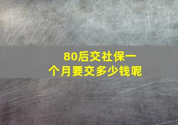 80后交社保一个月要交多少钱呢