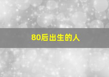 80后出生的人