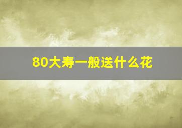 80大寿一般送什么花