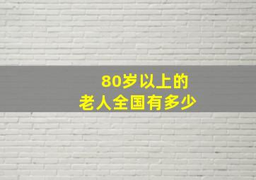 80岁以上的老人全国有多少