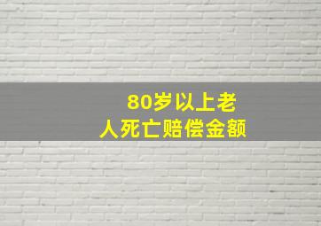 80岁以上老人死亡赔偿金额