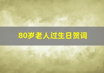 80岁老人过生日贺词