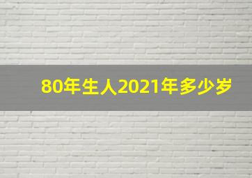 80年生人2021年多少岁