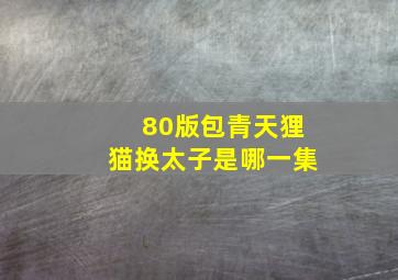 80版包青天狸猫换太子是哪一集