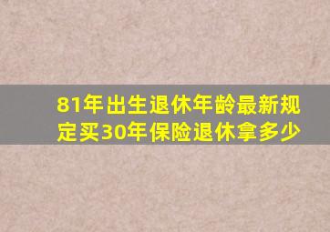 81年出生退休年龄最新规定买30年保险退休拿多少