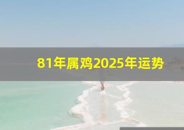 81年属鸡2025年运势