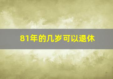 81年的几岁可以退休