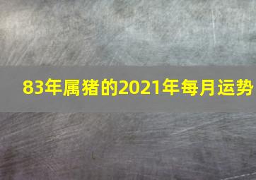 83年属猪的2021年每月运势