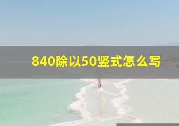 840除以50竖式怎么写