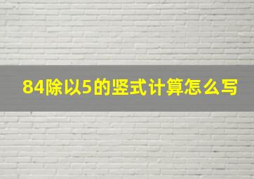 84除以5的竖式计算怎么写