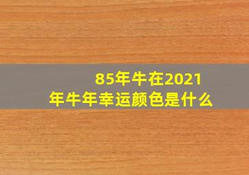 85年牛在2021年牛年幸运颜色是什么