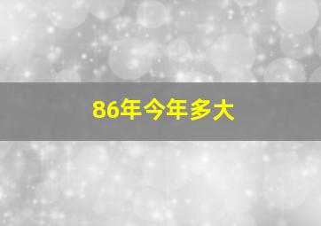 86年今年多大