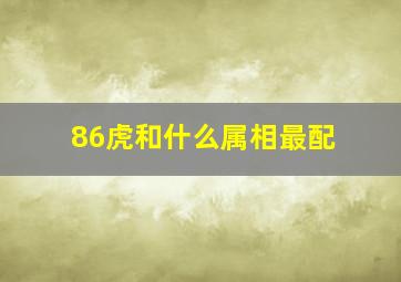 86虎和什么属相最配