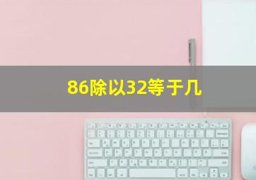 86除以32等于几