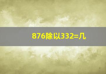 876除以332=几