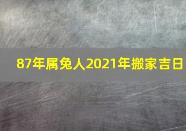 87年属兔人2021年搬家吉日