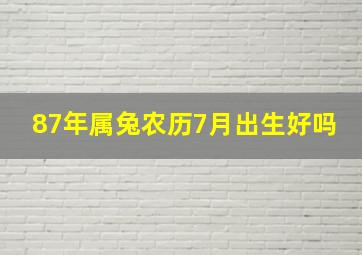 87年属兔农历7月出生好吗