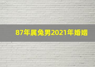 87年属兔男2021年婚姻