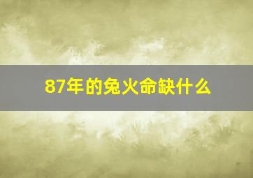 87年的兔火命缺什么