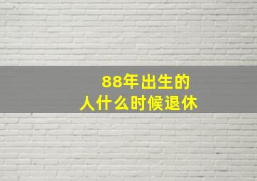 88年出生的人什么时候退休