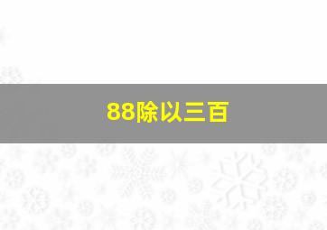 88除以三百