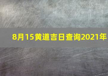 8月15黄道吉日查询2021年