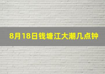 8月18日钱塘江大潮几点钟