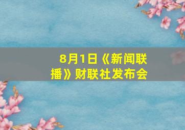 8月1日《新闻联播》财联社发布会