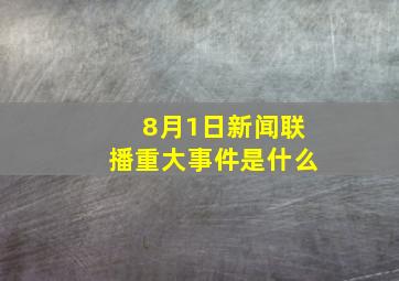 8月1日新闻联播重大事件是什么