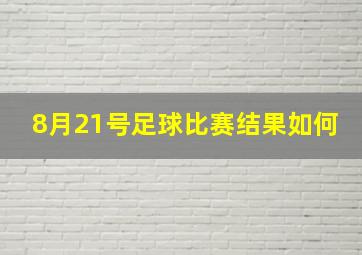 8月21号足球比赛结果如何