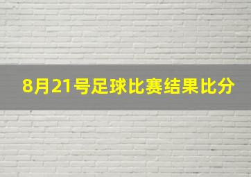 8月21号足球比赛结果比分