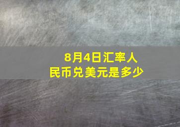 8月4日汇率人民币兑美元是多少