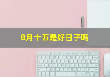 8月十五是好日子吗