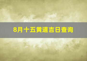 8月十五黄道吉日查询