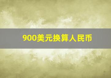 900美元换算人民币