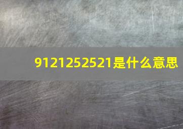 9121252521是什么意思