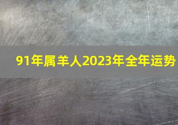 91年属羊人2023年全年运势