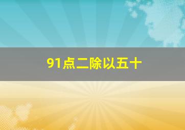 91点二除以五十