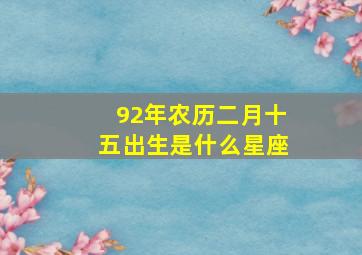 92年农历二月十五出生是什么星座